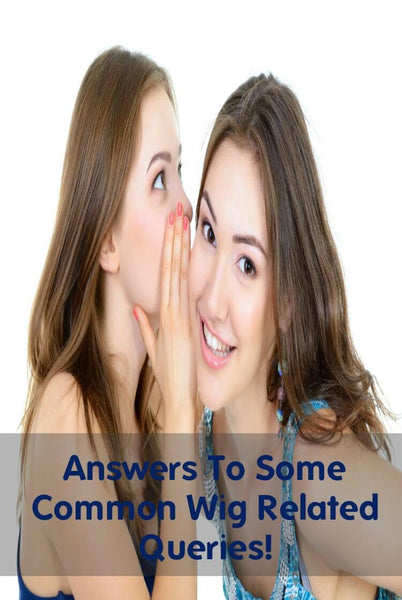 Wear Your Wigs In Style: Answers To Some Common Wig Related Queries!