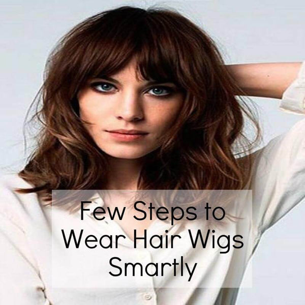 7 Steps to Wear Hair Wigs Smartly
