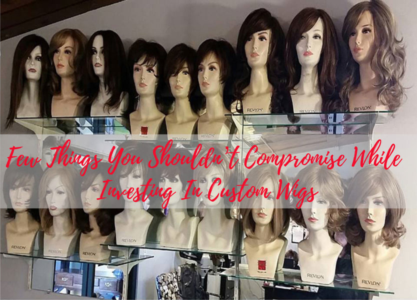 Things You Shouldn’t Compromise While Investing In Custom Wigs